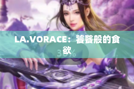 LA.VORACE：饕餮般的食欲