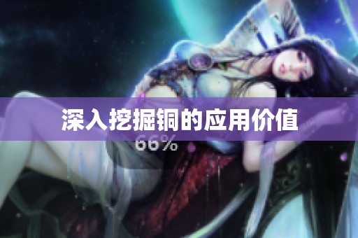 深入挖掘铜的应用价值