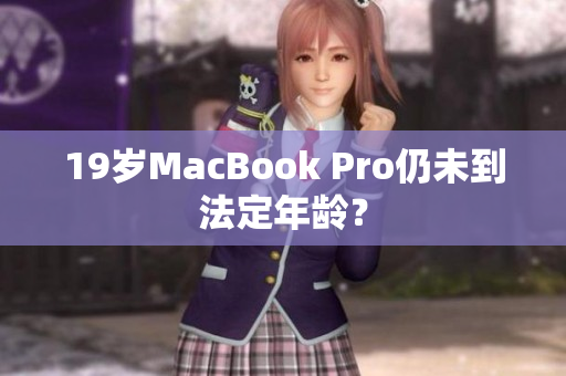 19岁MacBook Pro仍未到法定年龄？