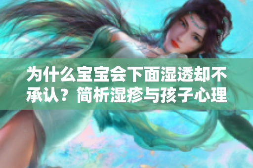 为什么宝宝会下面湿透却不承认？简析湿疹与孩子心理问题