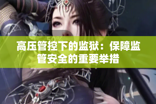 高压管控下的监狱：保障监管安全的重要举措