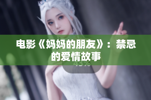 电影《妈妈的朋友》：禁忌的爱情故事
