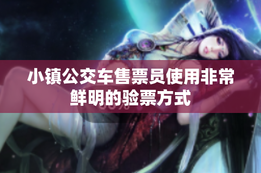 小镇公交车售票员使用非常鲜明的验票方式