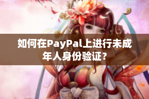 如何在PayPal上进行未成年人身份验证？