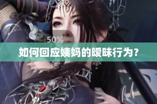 如何回应姨妈的暧昧行为？