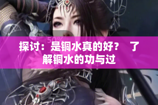 探讨：是铜水真的好？  了解铜水的功与过