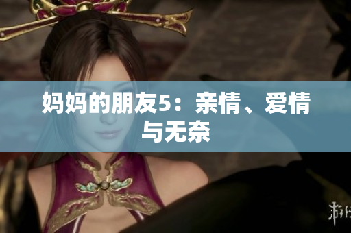 妈妈的朋友5：亲情、爱情与无奈
