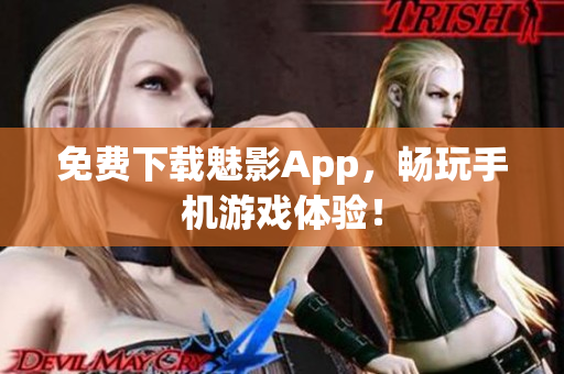 免费下载魅影App，畅玩手机游戏体验！