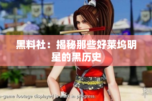 黑料社：揭秘那些好莱坞明星的黑历史