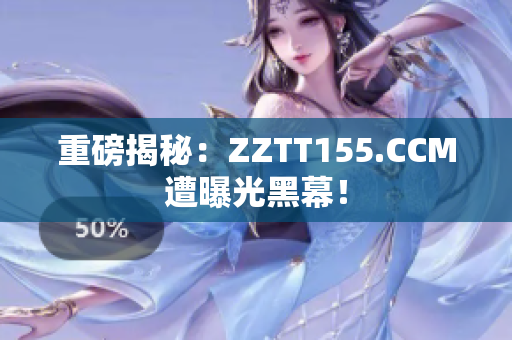 重磅揭秘：ZZTT155.CCM遭曝光黑幕！