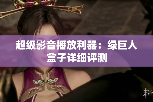 超级影音播放利器：绿巨人盒子详细评测