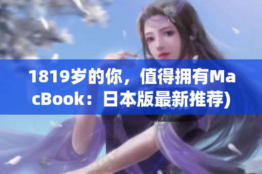 1819岁的你，值得拥有MacBook：日本版最新推荐)