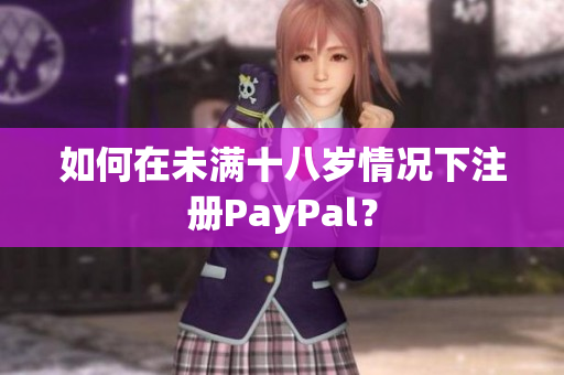 如何在未满十八岁情况下注册PayPal？