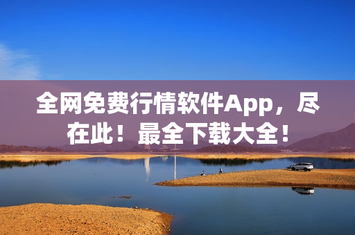 全网免费行情软件App，尽在此！最全下载大全！