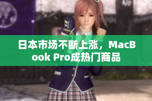 日本市场不断上涨，MacBook Pro成热门商品
