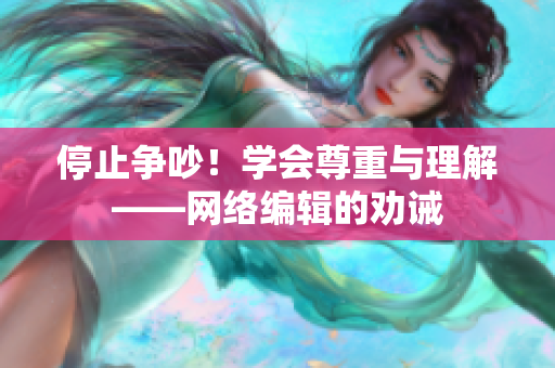 停止争吵！学会尊重与理解——网络编辑的劝诫