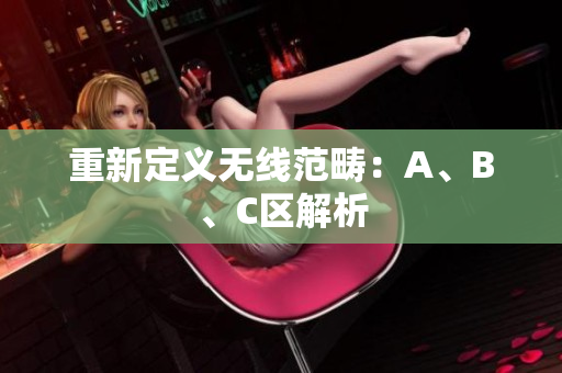 重新定义无线范畴：A、B、C区解析