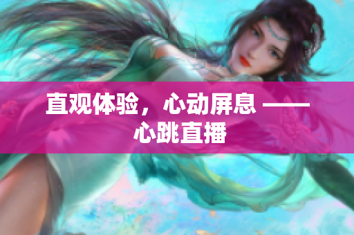 直观体验，心动屏息 —— 心跳直播