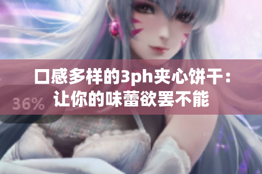 口感多样的3ph夹心饼干：让你的味蕾欲罢不能