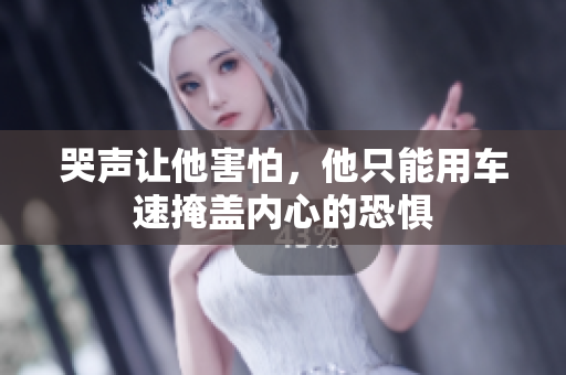 哭声让他害怕，他只能用车速掩盖内心的恐惧