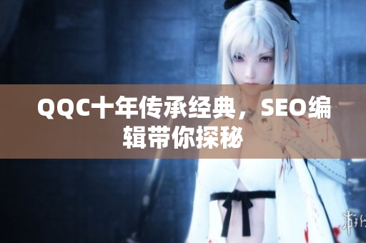 QQC十年传承经典，SEO编辑带你探秘