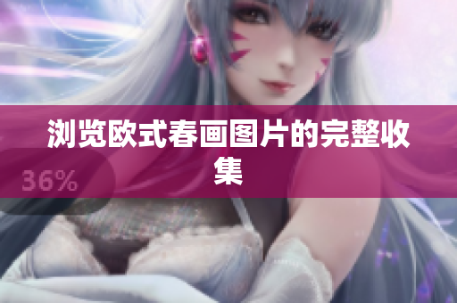 浏览欧式春画图片的完整收集