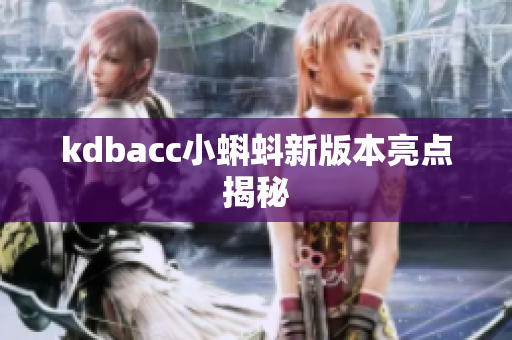 kdbacc小蝌蚪新版本亮点揭秘