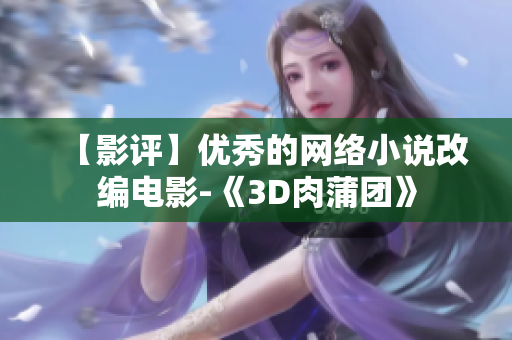 【影评】优秀的网络小说改编电影-《3D肉蒲团》