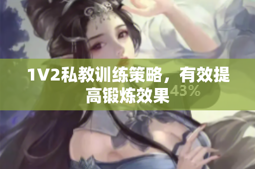 1V2私教训练策略，有效提高锻炼效果