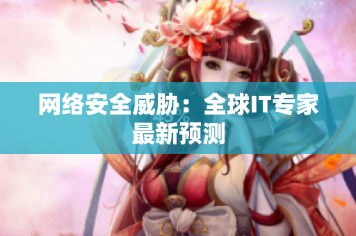 网络安全威胁：全球IT专家最新预测