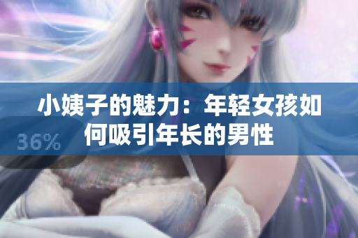 小姨子的魅力：年轻女孩如何吸引年长的男性
