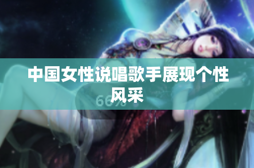 中国女性说唱歌手展现个性风采