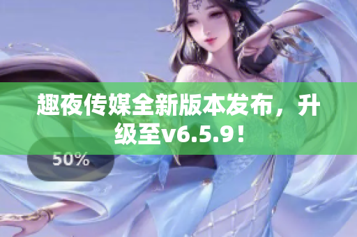 趣夜传媒全新版本发布，升级至v6.5.9！