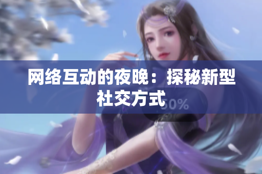 网络互动的夜晚：探秘新型社交方式