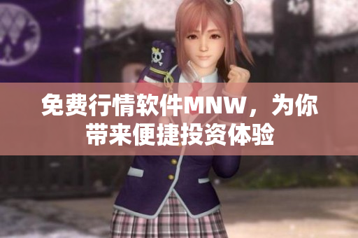 免费行情软件MNW，为你带来便捷投资体验