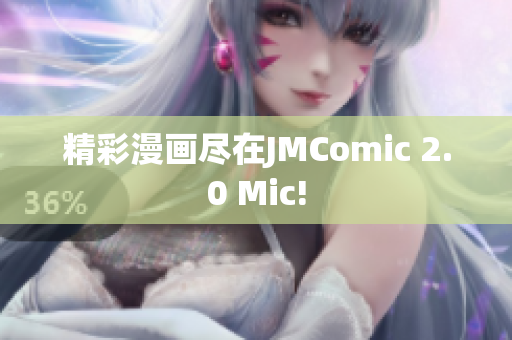 精彩漫画尽在JMComic 2.0 Mic!