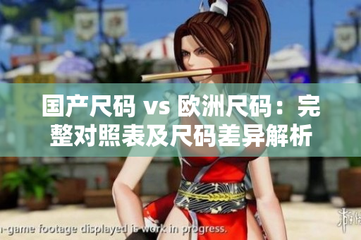 国产尺码 vs 欧洲尺码：完整对照表及尺码差异解析
