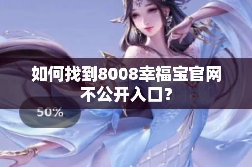 如何找到8008幸福宝官网不公开入口？