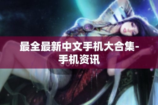 最全最新中文手机大合集-手机资讯