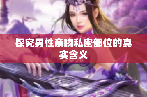 探究男性亲吻私密部位的真实含义