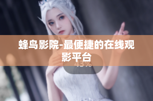 蜂鸟影院-最便捷的在线观影平台