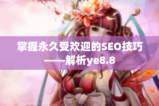 掌握永久受欢迎的SEO技巧——解析ye8.8