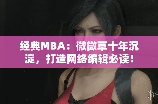 经典MBA：微微草十年沉淀，打造网络编辑必读！