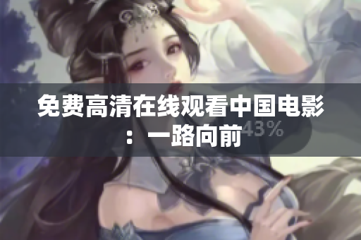 免费高清在线观看中国电影：一路向前
