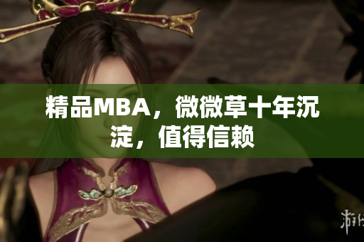 精品MBA，微微草十年沉淀，值得信赖