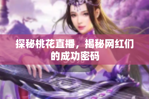 探秘桃花直播，揭秘网红们的成功密码