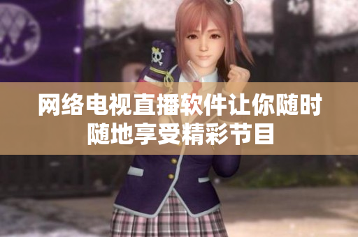 网络电视直播软件让你随时随地享受精彩节目