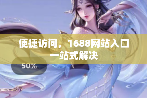 便捷访问，1688网站入口一站式解决