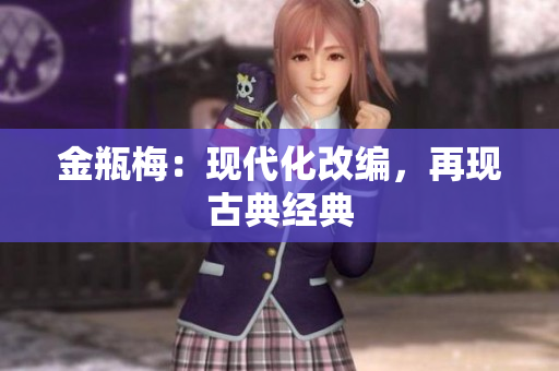 金瓶梅：现代化改编，再现古典经典