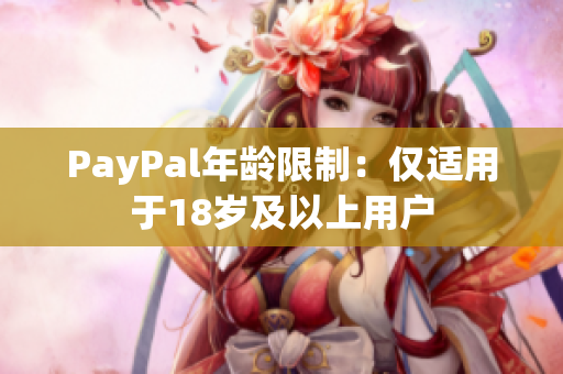 PayPal年龄限制：仅适用于18岁及以上用户
